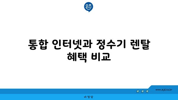 통합 인터넷과 정수기 렌탈 혜택 비교