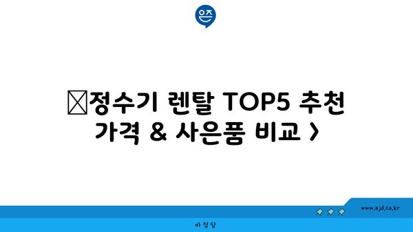 🔷정수기 렌탈 TOP5 추천 가격 & 사은품 비교 >