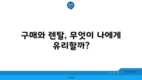 구매와 렌탈, 무엇이 나에게 유리할까?