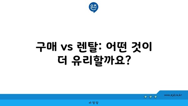 구매 vs 렌탈: 어떤 것이 더 유리할까요?