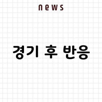 경기 후 반응