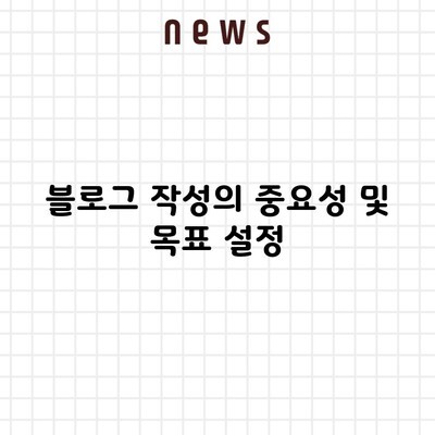 블로그 작성의 중요성 및 목표 설정