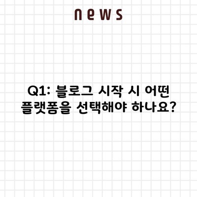 Q1: 블로그 시작 시 어떤 플랫폼을 선택해야 하나요?