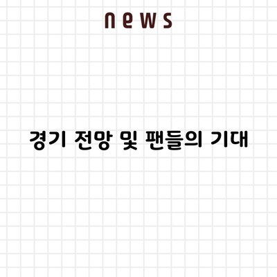 경기 전망 및 팬들의 기대