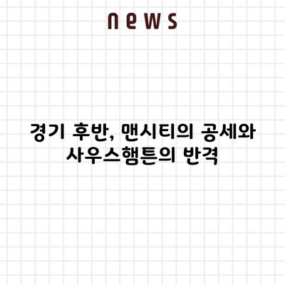 경기 후반, 맨시티의 공세와 사우스햄튼의 반격