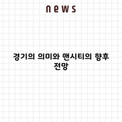 경기의 의미와 맨시티의 향후 전망