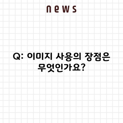 Q: 이미지 사용의 장점은 무엇인가요?