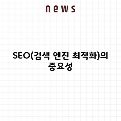 SEO(검색 엔진 최적화)의 중요성