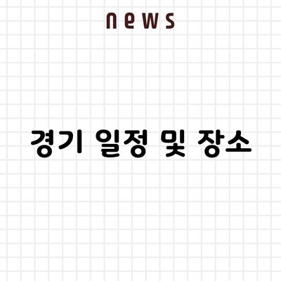 경기 일정 및 장소