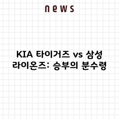 KIA 타이거즈 vs 삼성 라이온즈: 승부의 분수령